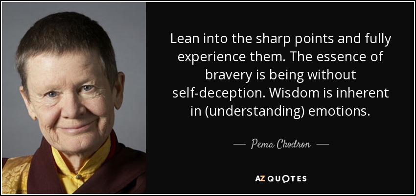 quote-lean-into-the-sharp-points-and-fully-experience-them-the-essence-of-bravery-is-being-pema-chodron-81-64-93